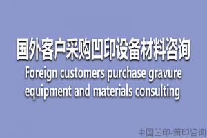外商采购 国外客户采购凹印设备材料咨询Foreign customers purchase gravure equipment and materials consulting